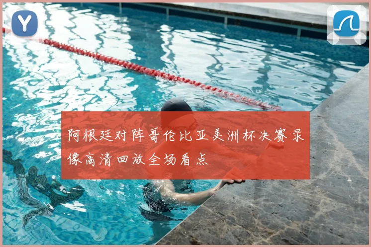 阿根廷对阵哥伦比亚美洲杯决赛录像高清回放全场看点