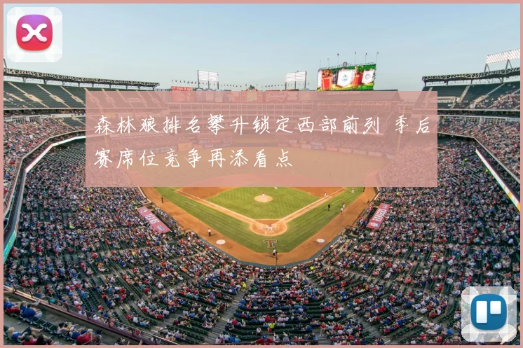 森林狼排名攀升锁定西部前列 季后赛席位竞争再添看点