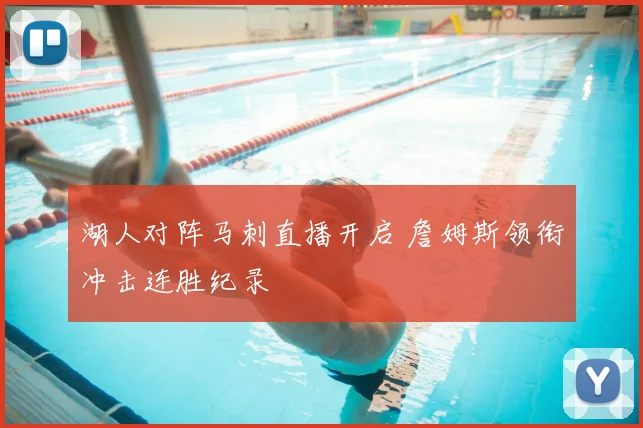 湖人对阵马刺直播开启 詹姆斯领衔冲击连胜纪录