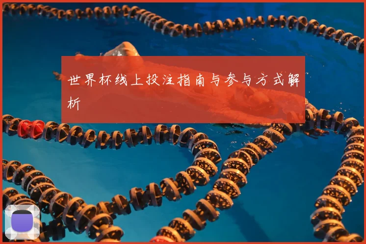 世界杯线上投注指南与参与方式解析